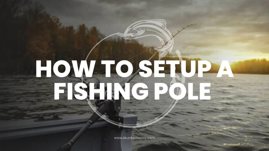 Guide to Setup a Fishing Pole