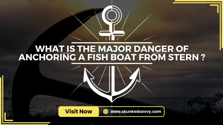 What Is The Major Danger Of Anchoring A Fish Boat From Stern?